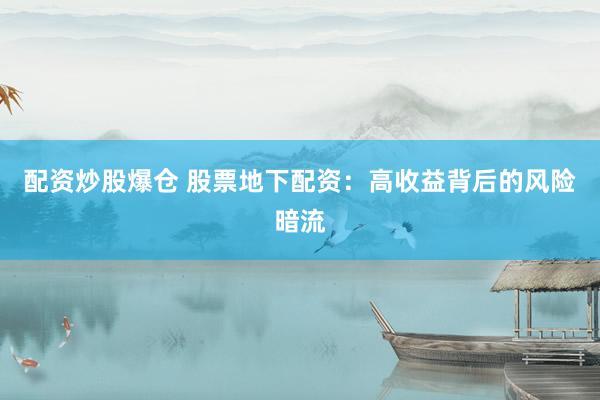 配资炒股爆仓 股票地下配资：高收益背后的风险暗流