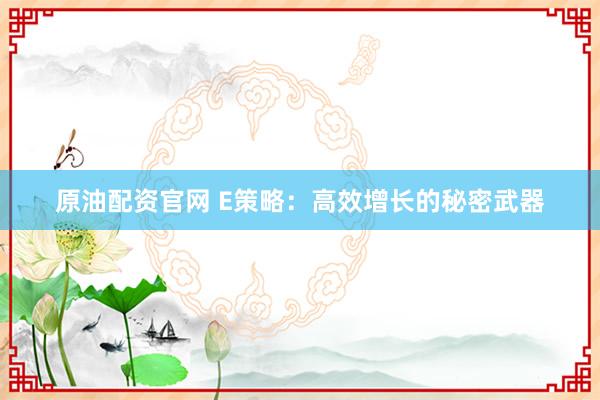 原油配资官网 E策略：高效增长的秘密武器